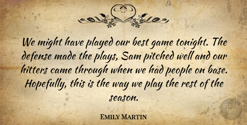 Emily Martin Quote About Best, Came, Defense, Game, Hitters: We Might Have Played Our...