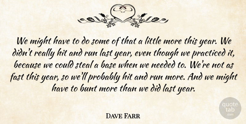 Dave Farr Quote About Base, Bunt, Fast, Hit, Last: We Might Have To Do...