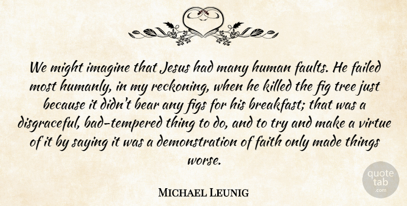 Michael Leunig Quote About Bear, Failed, Faith, Fig, Human: We Might Imagine That Jesus...