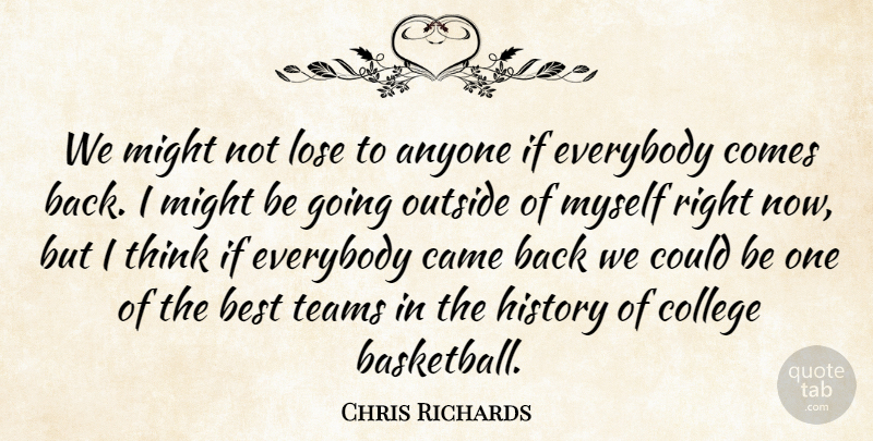 Chris Richards Quote About Anyone, Best, Came, College, Everybody: We Might Not Lose To...