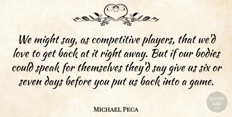Michael Peca Quote About Bodies, Days, Love, Might, Seven: We Might Say As Competitive...