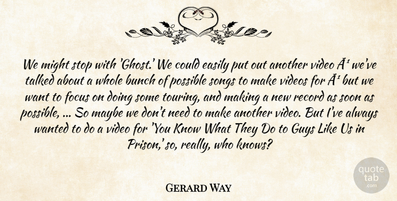 Gerard Way Quote About Bunch, Easily, Focus, Guys, Maybe: We Might Stop With Ghost...