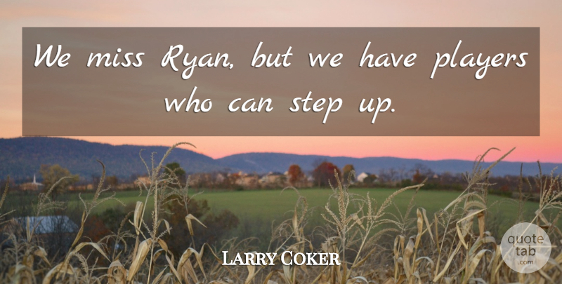 Larry Coker Quote About Miss, Players, Step: We Miss Ryan But We...