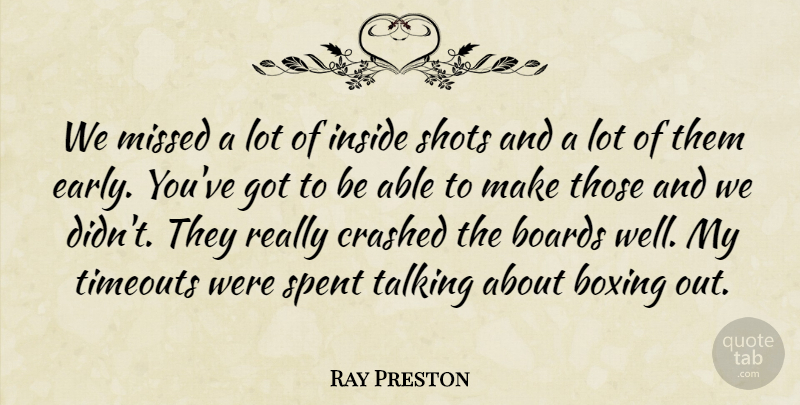 Ray Preston Quote About Boards, Boxing, Crashed, Inside, Missed: We Missed A Lot Of...