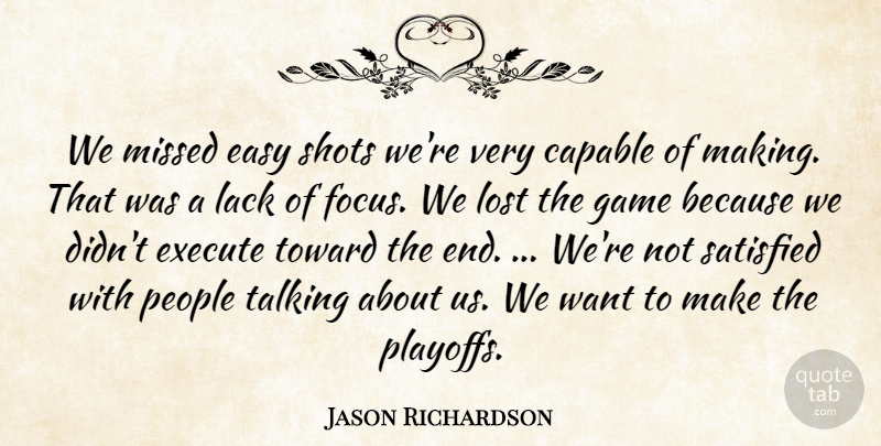 Jason Richardson Quote About Capable, Easy, Execute, Game, Lack: We Missed Easy Shots Were...
