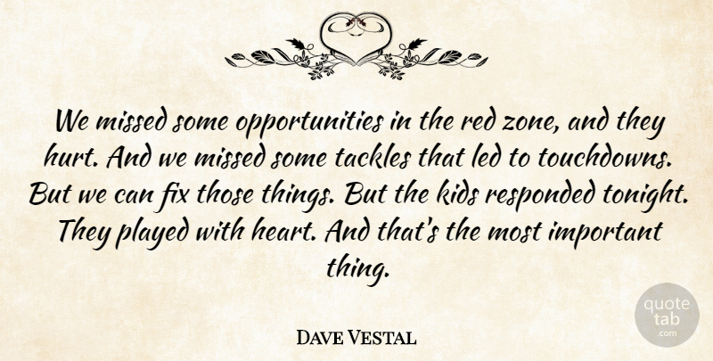 Dave Vestal Quote About Fix, Hurt, Kids, Led, Missed: We Missed Some Opportunities In...