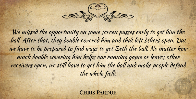 Chris Pardue Quote About Ball, Covered, Covering, Defend, Double: We Missed The Opportunity On...