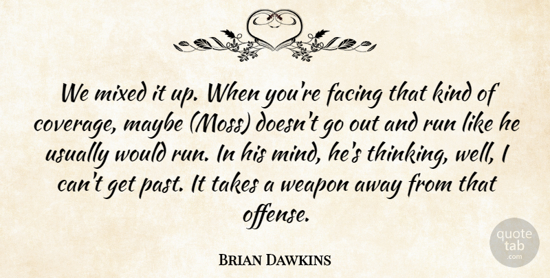 Brian Dawkins Quote About Facing, Maybe, Mixed, Run, Takes: We Mixed It Up When...