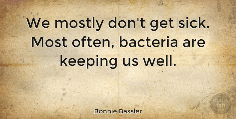 Bonnie Bassler Quote About Mostly: We Mostly Dont Get Sick...