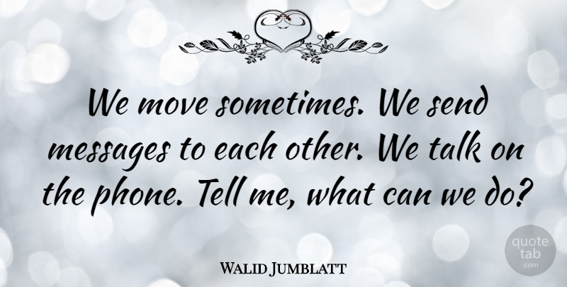 Walid Jumblatt Quote About Messages, Send: We Move Sometimes We Send...