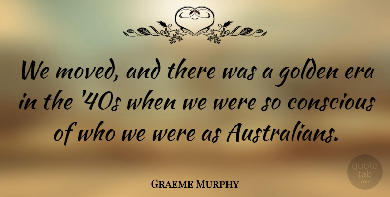 Graeme Murphy Quote About undefined: We Moved And There Was...