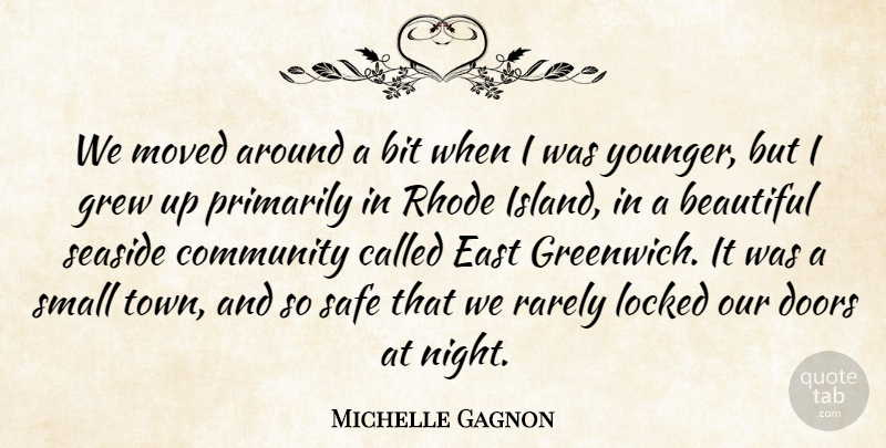 Michelle Gagnon Quote About Bit, Doors, East, Grew, Locked: We Moved Around A Bit...