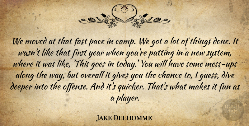 Jake Delhomme Quote About Along, Chance, Deeper, Dive, Fast: We Moved At That Fast...