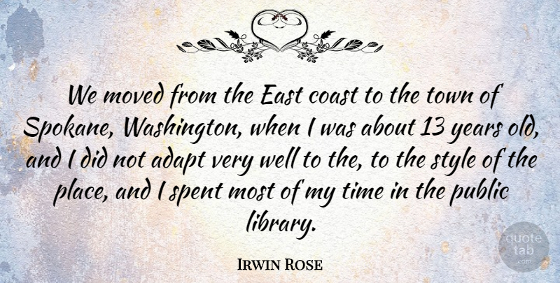 Irwin Rose Quote About Adapt, Coast, East, Moved, Public: We Moved From The East...
