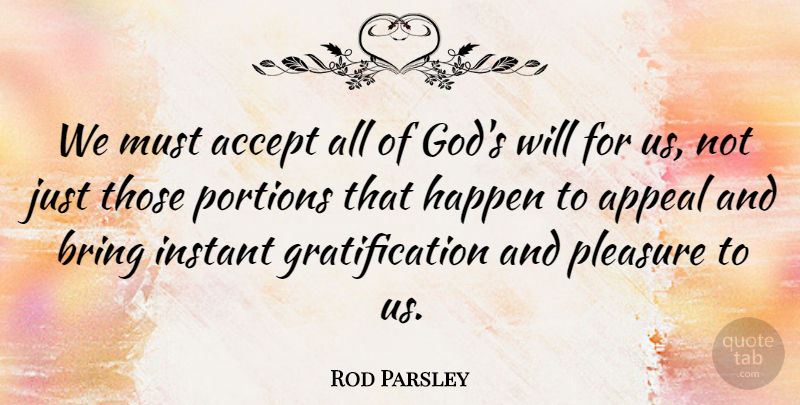 Rod Parsley Quote About Appeal, Bring, God, Instant, Pleasure: We Must Accept All Of...