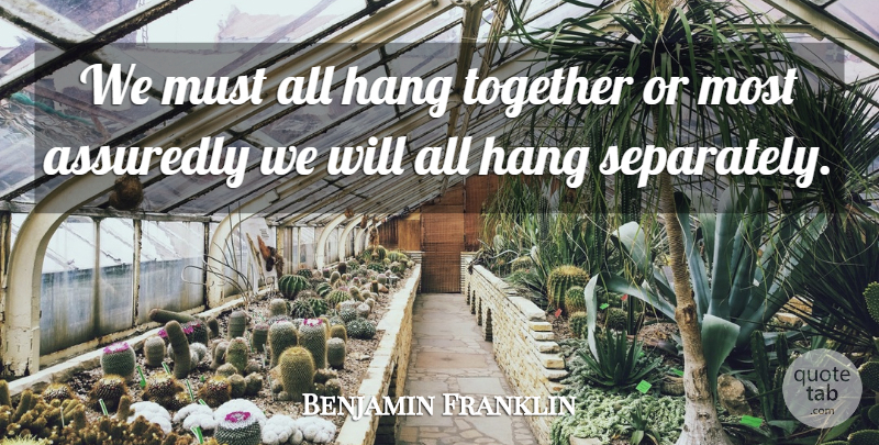 Benjamin Franklin Quote About Advice, Hang, Together: We Must All Hang Together...