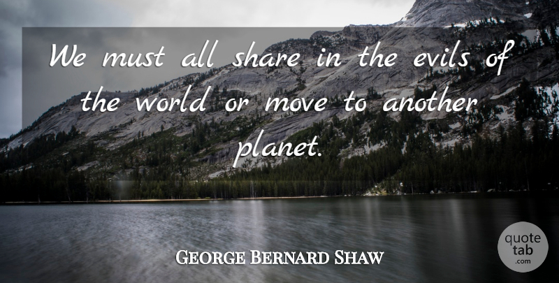 George Bernard Shaw Quote About Moving, Evil, World: We Must All Share In...