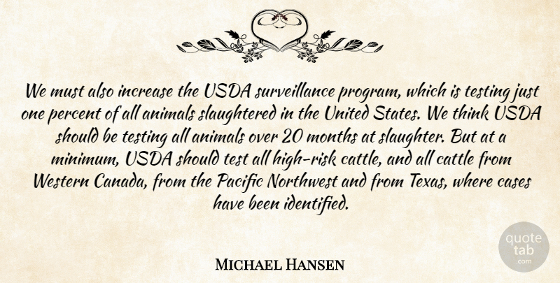 Michael Hansen Quote About Animals, Cases, Cattle, Increase, Months: We Must Also Increase The...