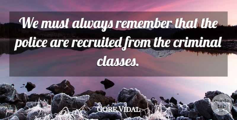 Gore Vidal Quote About Class, Police, Criminals: We Must Always Remember That...
