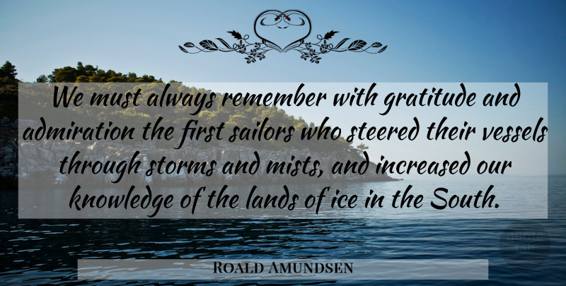 Roald Amundsen Quote About Gratitude, Grateful, Ice: We Must Always Remember With...