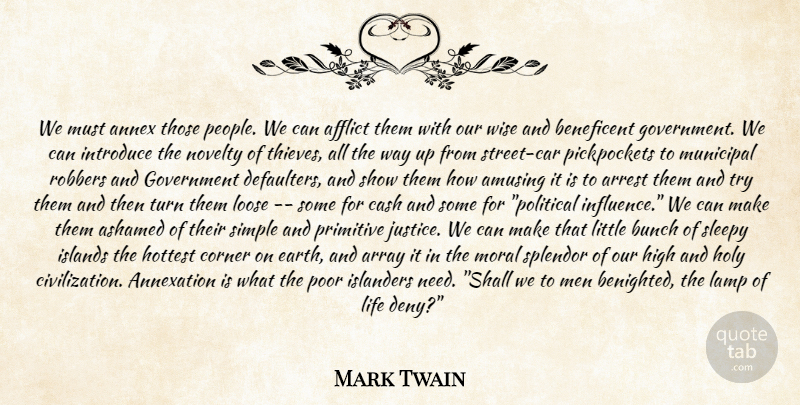 Mark Twain Quote About Afflict, Amusing, Array, Arrest, Ashamed: We Must Annex Those People...