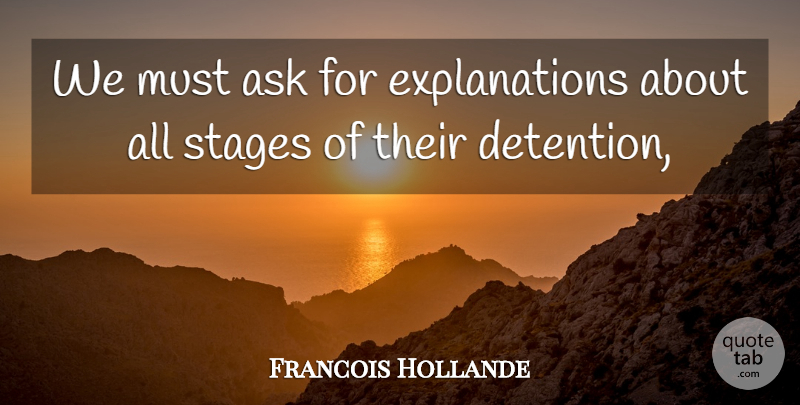 Francois Hollande Quote About Ask, Stages: We Must Ask For Explanations...