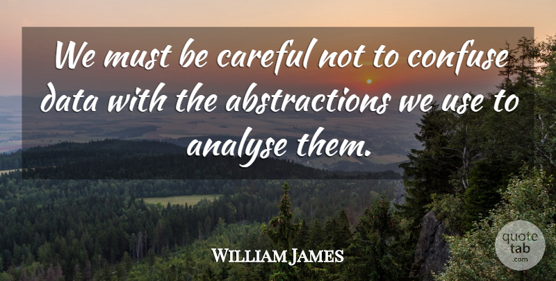 William James Quote About Powerful, Science, Data: We Must Be Careful Not...