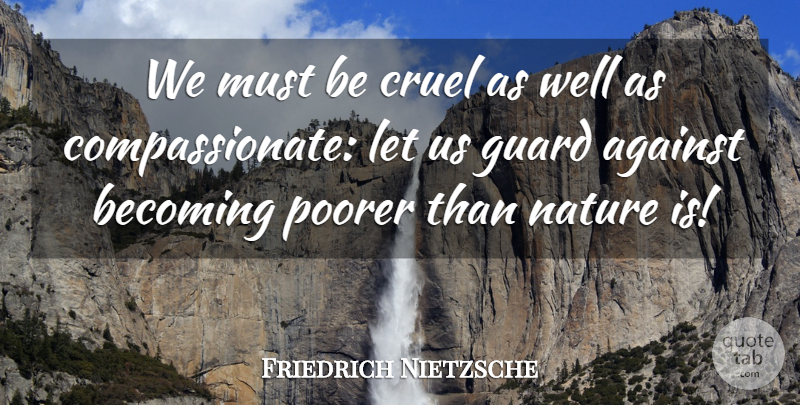 Friedrich Nietzsche Quote About Compassion, Becoming, Pity: We Must Be Cruel As...