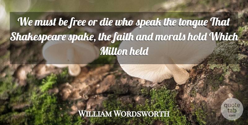 William Wordsworth Quote About Die, Faith, Free, Held, Hold: We Must Be Free Or...