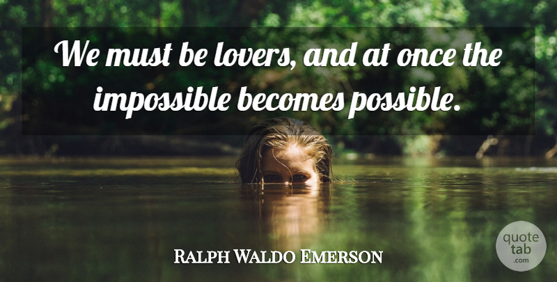 Ralph Waldo Emerson Quote About Love, Impossible Becomes Possible, Lovers: We Must Be Lovers And...