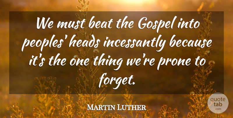 Martin Luther Quote About Forget, Beats, One Thing: We Must Beat The Gospel...