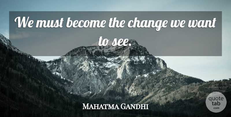 Mahatma Gandhi Quote About Inspirational, Change, Want: We Must Become The Change...
