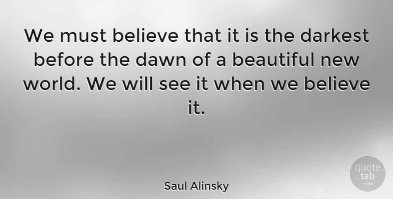 Saul Alinsky Quote About Beautiful, Faith, Believe: We Must Believe That It...