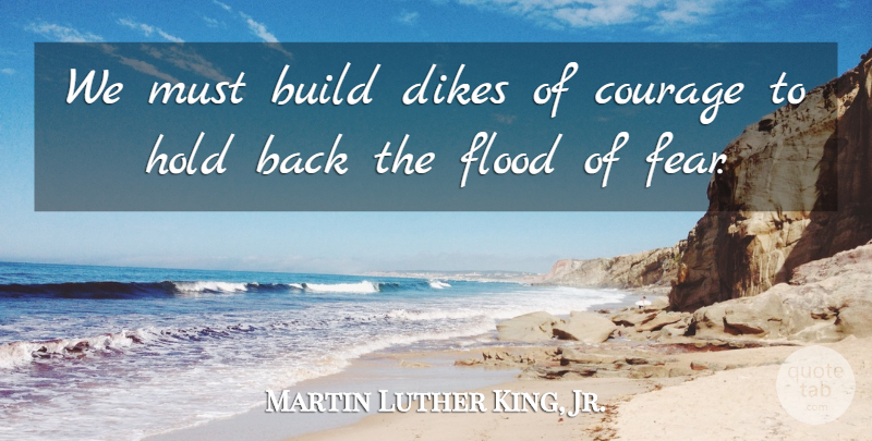 Martin Luther King, Jr. Quote About Encouragement, Fear, Patriotic: We Must Build Dikes Of...