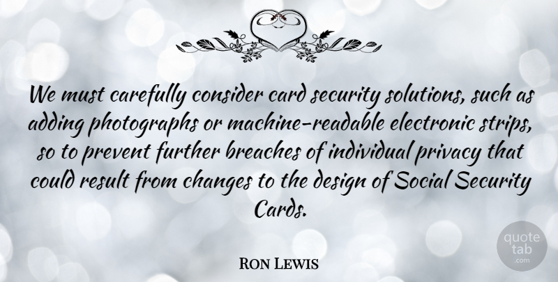 Ron Lewis Quote About Adding, Card, Carefully, Changes, Consider: We Must Carefully Consider Card...