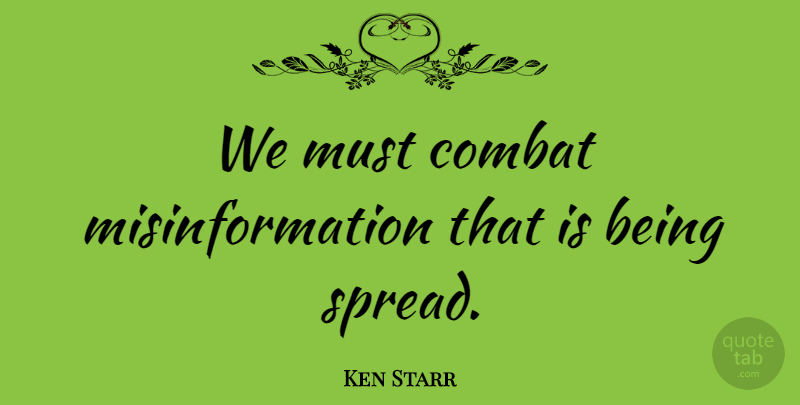 Ken Starr Quote About undefined: We Must Combat Misinformation That...