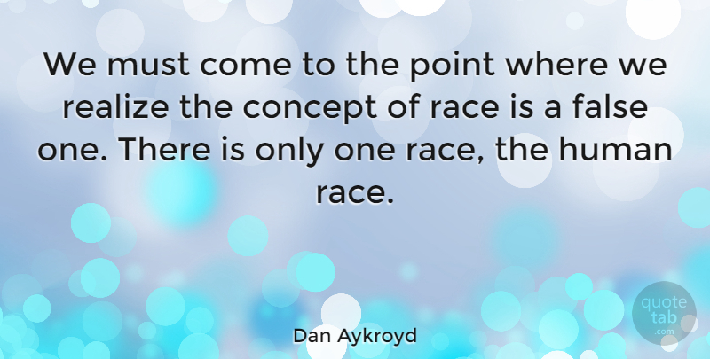 Dan Aykroyd Quote About Race, Realizing, Humans: We Must Come To The...