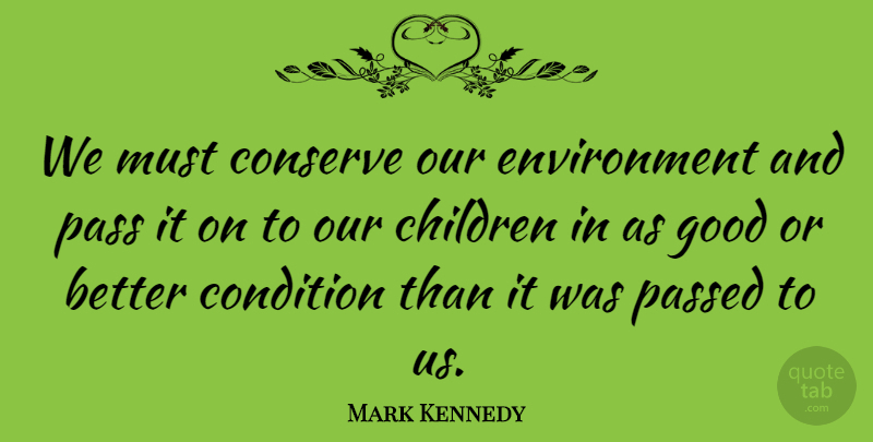 Mark Kennedy Quote About Children, Environmental, Our Environment: We Must Conserve Our Environment...