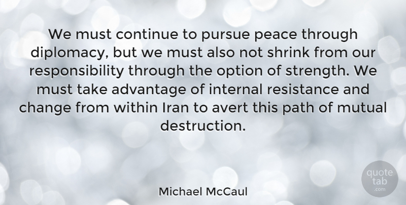 Michael McCaul Quote About Advantage, Change, Continue, Internal, Iran: We Must Continue To Pursue...