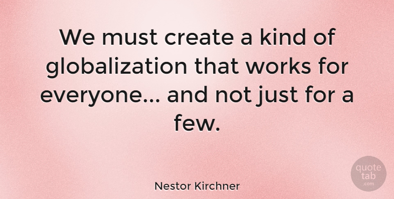 Nestor Kirchner Quote About Kind, Globalization: We Must Create A Kind...