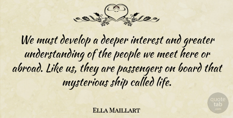 Ella Maillart Quote About People, Understanding, Boards: We Must Develop A Deeper...