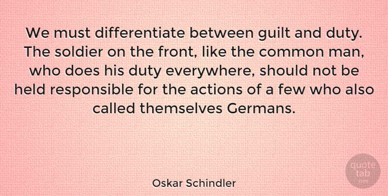 Oskar Schindler Quote About Actions, Common, Few, Held, Themselves: We Must Differentiate Between Guilt...