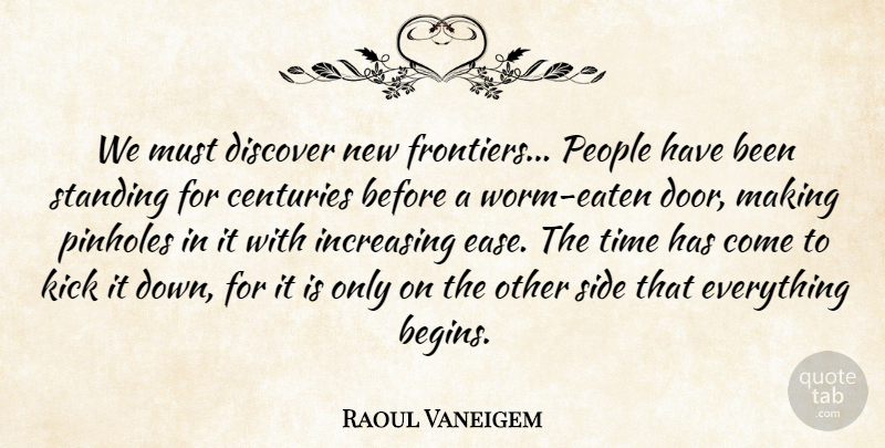 Raoul Vaneigem Quote About Centuries, Discover, Increasing, Kick, People: We Must Discover New Frontiers...