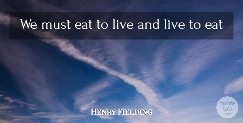Henry Fielding Quote About Eat: We Must Eat To Live...