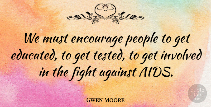 Gwen Moore Quote About Encouragement, Fighting, People: We Must Encourage People To...