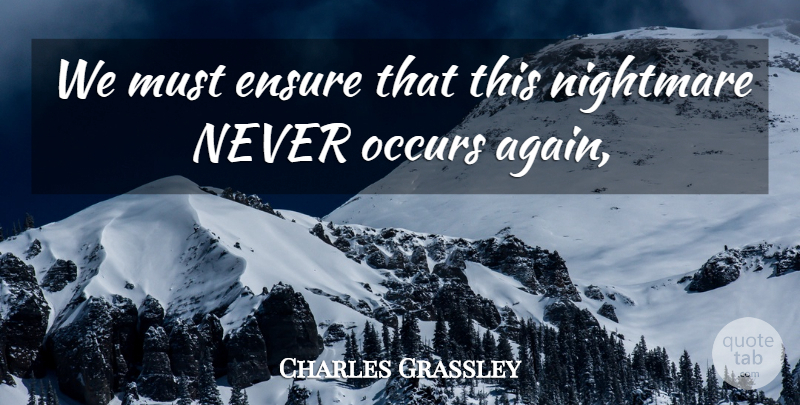 Charles Grassley Quote About Ensure, Nightmare, Occurs: We Must Ensure That This...