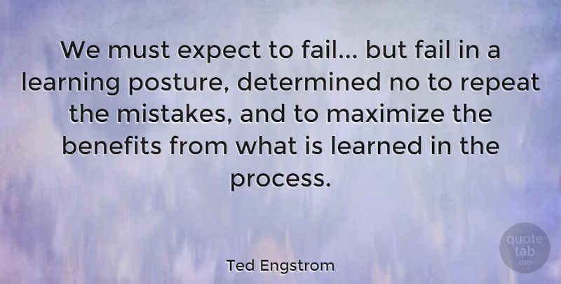 Ted Engstrom Quote About Benefits, Determined, Expect, Fail, Learned: We Must Expect To Fail...