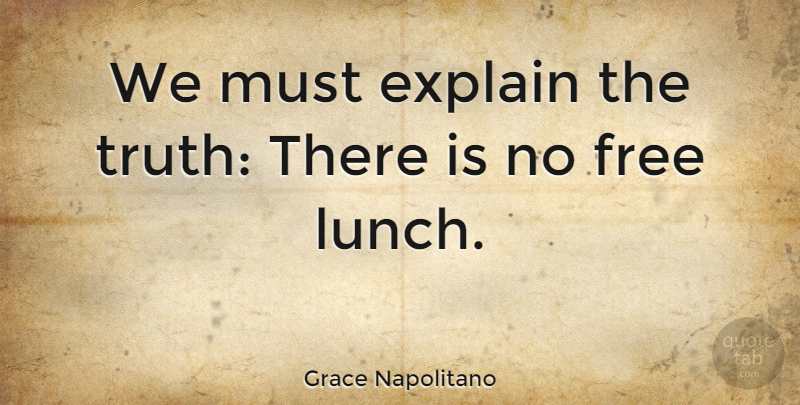 Grace Napolitano Quote About Lunch, Free Lunch: We Must Explain The Truth...