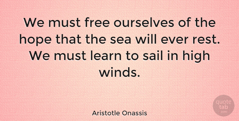 Aristotle Onassis Quote About Hope, Wind, Sea: We Must Free Ourselves Of...