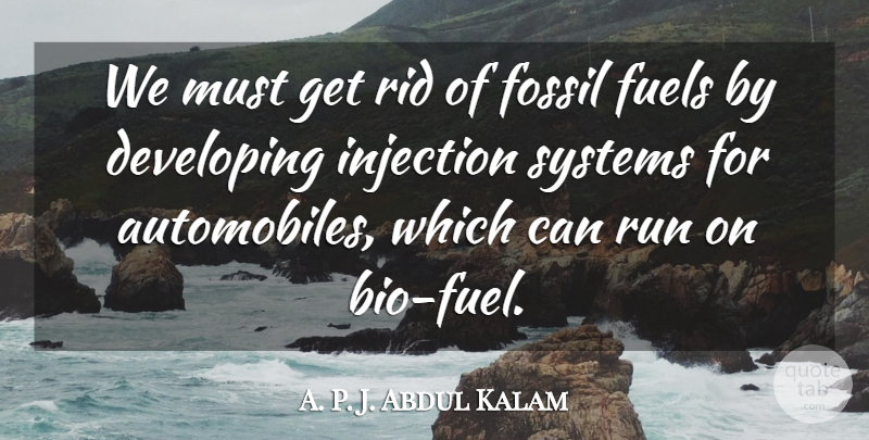 A. P. J. Abdul Kalam Quote About Fossil, Fuels, Rid: We Must Get Rid Of...